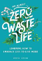 An Almost Zero Waste Life: How to Embrace Less to Live More